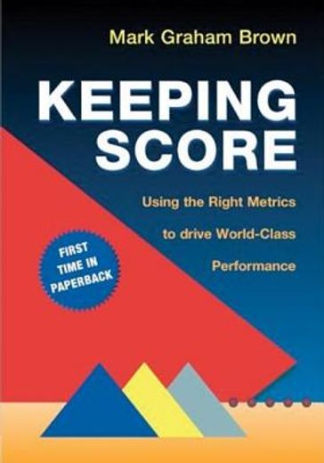 keeping score,using the right metrics to drive world class performance