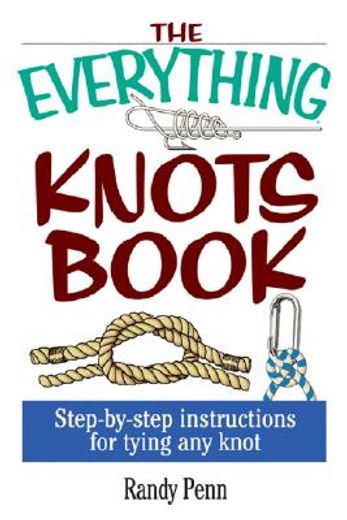the everything knots book,step-by-step instructions for tying any knot