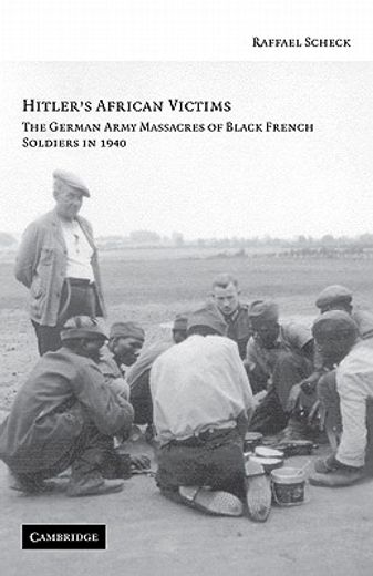 Hitler's African Victims: The German Army Massacres of Black French Soldiers in 1940 