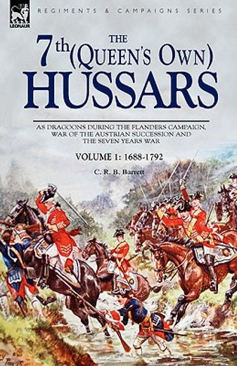 the 7th (queen"s own) hussars: as dragoons during the flanders campaign, war of the austrian success