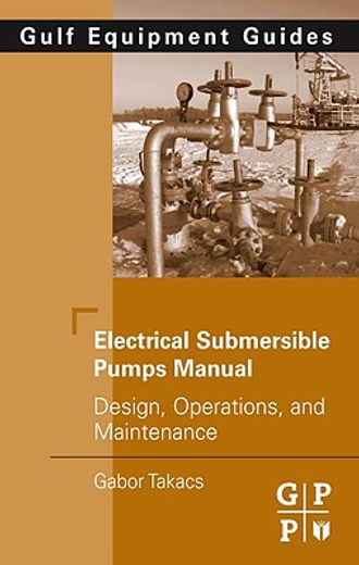 Electrical Submersible Pumps Manual: Design, Operations, and Maintenance (en Inglés)