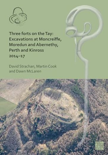 Three Forts on the Tay: Excavations at Moncreiffe, Moredun and Abernethy, Perth and Kinross 2014-17 (in English)