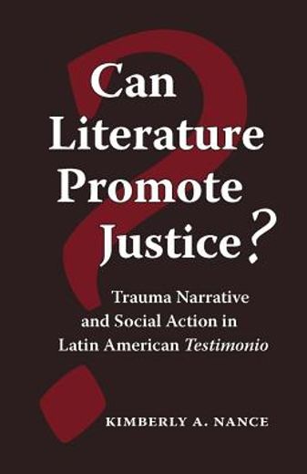 can literature promote justice?,trauma narrative and social action in latin american testimonio
