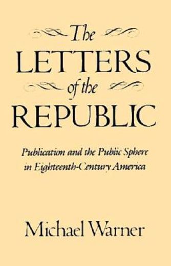 letters of the republic,publication and the public sphere in eighteenth-century america