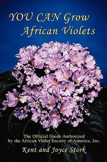 you can grow african violets: the official guide authorized by the african violet society of america, inc.