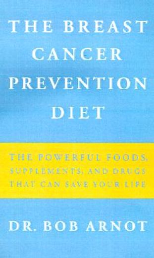 the breast cancer prevention diet,the powerful foods, supplements, and drugs that can save your life