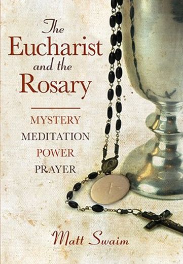 the eucharist and the rosary: mystery, meditation, power, prayer (en Inglés)
