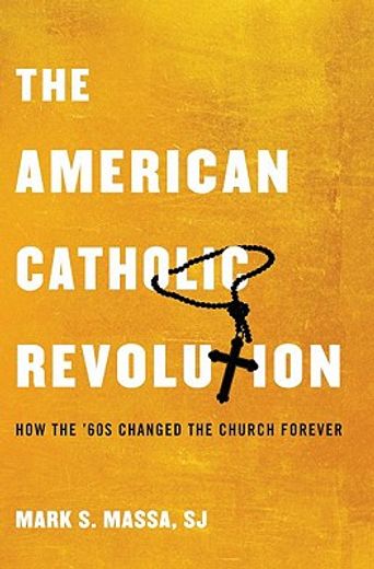 the american catholic revolution,how the 60s changed the church forever