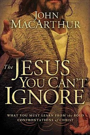 the jesus you can´t ignore,what you must learn from the bold confrontations of christ (in English)