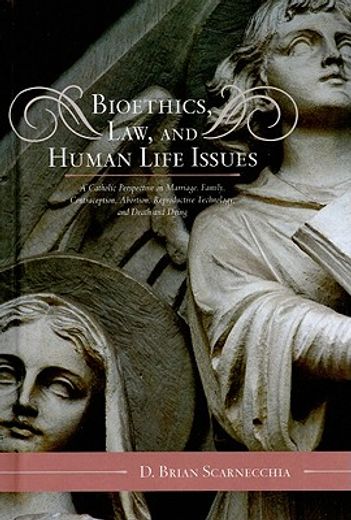 bioethics, law, and human life issues,a catholic perspective on marriage, family, contraception, abortion, reproductive technology and dea (en Inglés)