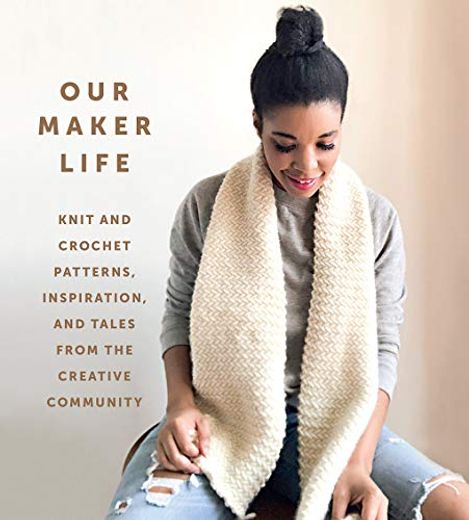 Our Maker Life: Knit and Crochet Patterns, Inspiration, and Tales from the Creative Community (in English)