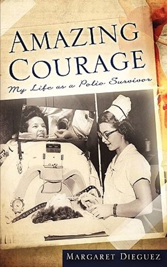 amazing courage,my life as a polio survivor