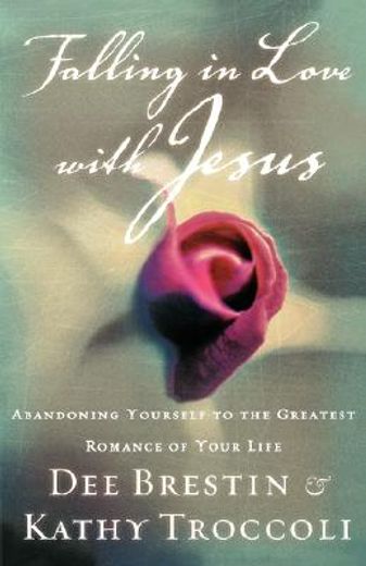 falling in love with jesus,abandoning yourself to the greatest romance of your life