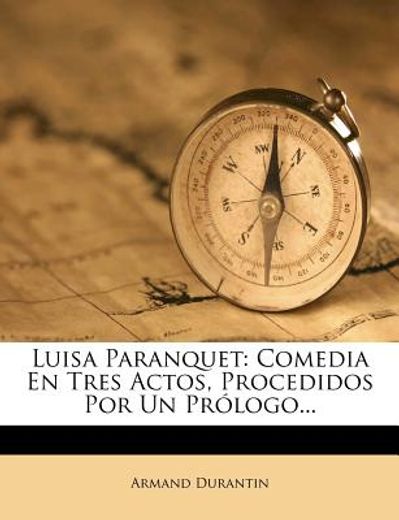 luisa paranquet: comedia en tres actos, procedidos por un pr logo... (in Spanish)