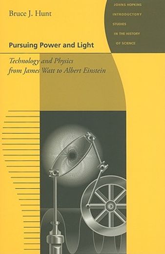 pursuing power and light,technology and physics from james watt to albert einstein