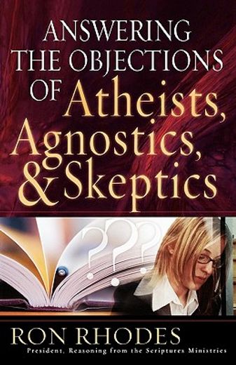 answering the objections of atheists, agnostics, & skeptics (en Inglés)