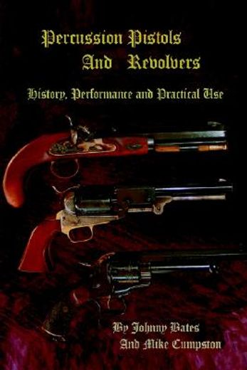 percussion pistols and revolvers: history, performance and practical use (en Inglés)