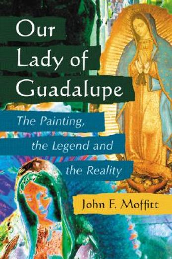 our lady of guadalupe,the painting, the legend and the reality