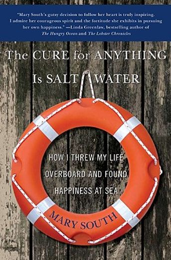 the cure for anything is salt water,how i threw my life overboard and found happiness at sea (en Inglés)