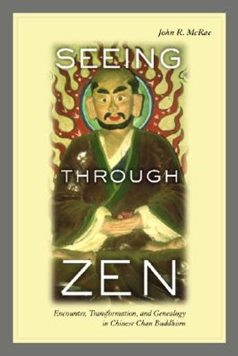 seeing through zen,encounter, transformation, and genealogy in chinese chan buddhism