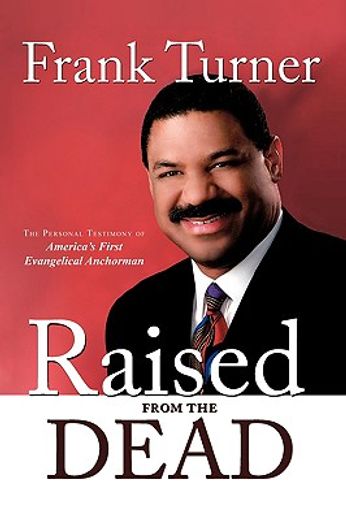 raised from the dead,the personal testimony of america´s first evangelical anchorman