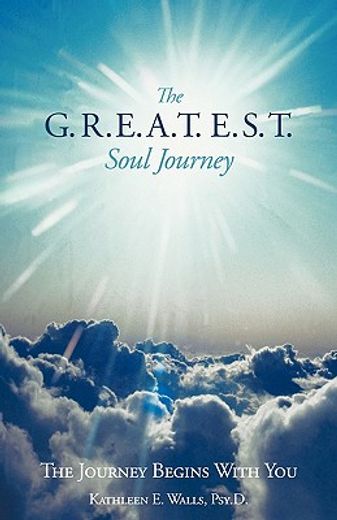 the g.r.e.a.t.e.s.t. soul journey,the journey begins with you