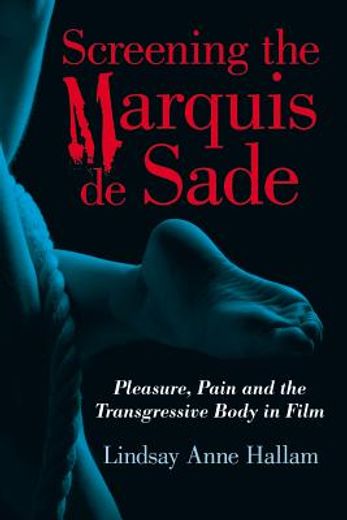 screening the marquis de sade,pleasure, pain and the transgressive body in film