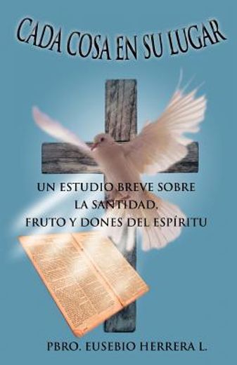Cada Cosa en su Lugar: Un Estudio Breve Sobre la Santidad, Fruto y Dones del Espiritu (in Spanish)