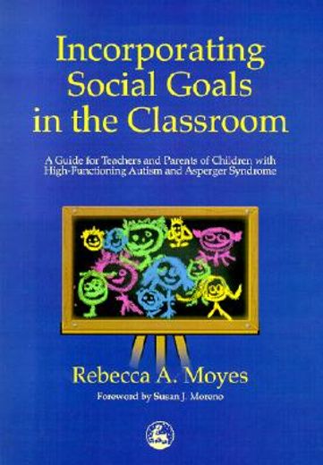 incorporating social goals in the classroom,a guide for teachers and parents of children with high-functioning autism and asperger syndrome