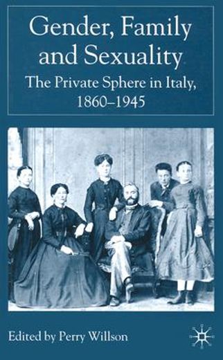 gender, family and sexuality,the private sphere in italy, 1860-1945