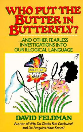 who put the butter in butterfly?,and other fearless investigations into our illogical language (en Inglés)