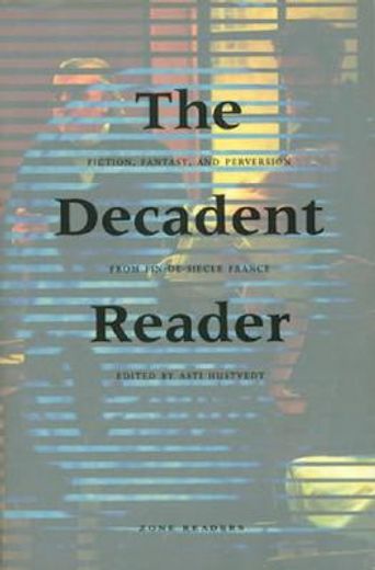 the decadent reader,fiction, fantasy, and perversion from fin-de-sišcle france