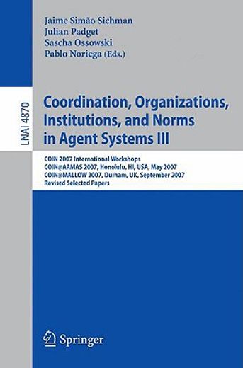 coordination, organizations, institutions, and norms in agent systems iii,coin 2007 international workshops coin@aamas 2007, honolulu, hi, usa, may 2007 coin@mallow 2007, dur