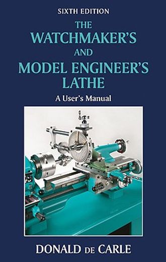 the watchmaker`s and model engineer`s lathe,a user`s manual