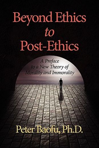 beyond ethics to post-ethics,a preface to a new theory of morality and immorality
