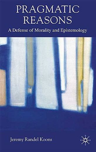 pragmatic reasons,a defense of morality and epistemology