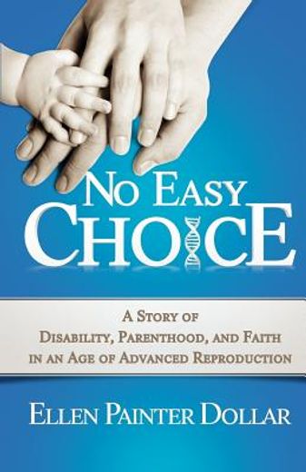 no easy choice: a story of disability, parenthood, and faith in an age of advanced reproduction (en Inglés)