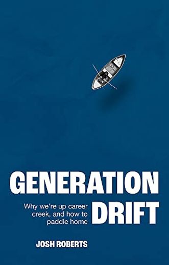 Generation Drift: Why We're up Career Creek and how to Paddle Home