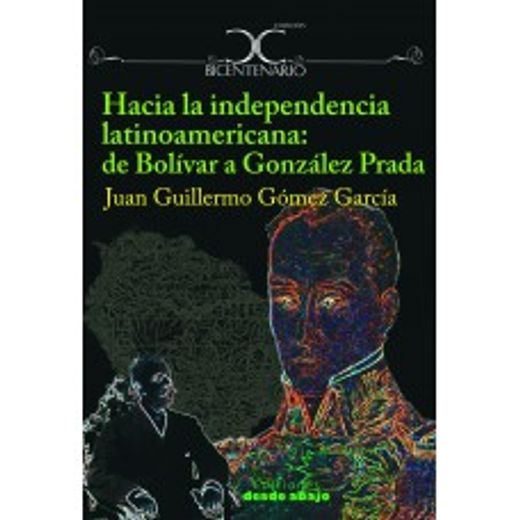 Hacia la independencia latinoamericana: de Bolívar a Gonzalez Prada