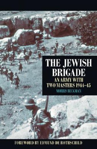 The Jewish Brigade: An Army with Two Masters 1944-1945 (en Inglés)