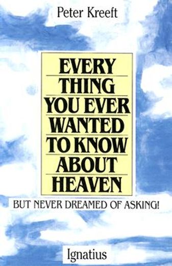 everything you ever wanted to know about heaven, but never dreamed of asking