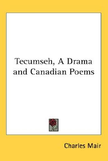 tecumseh, a drama and canadian poems