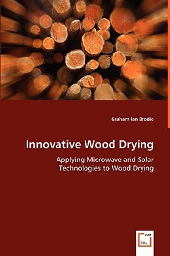 innovative wood drying - applying microwave and solar technologies to wood drying
