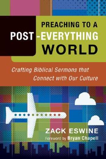 preaching to a post-everything world,crafting biblical sermons that connect with our culture