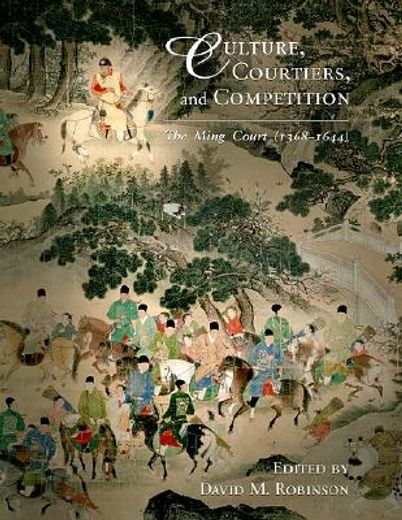 culture, courtiers, and competition,the ming court (1368-1644)