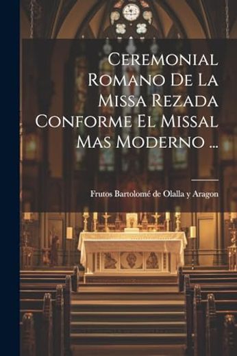 Ceremonial Romano de la Missa Rezada Conforme el Missal mas Moderno.