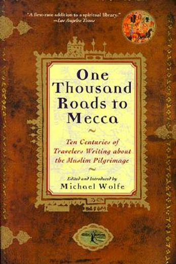 one thousand roads to mecca,ten centuries of travelers writing about the muslim pilgrimage