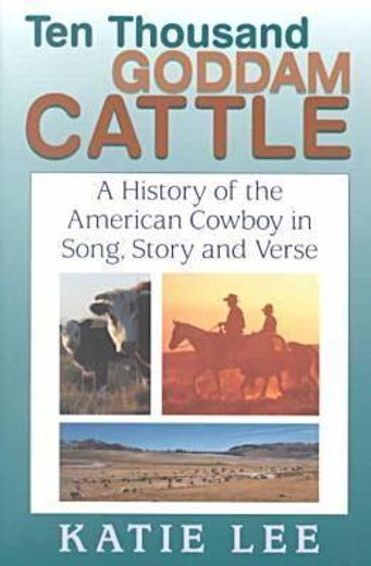 ten thousand goddam cattle,a history of the american cowboy in song, story and verse (in English)