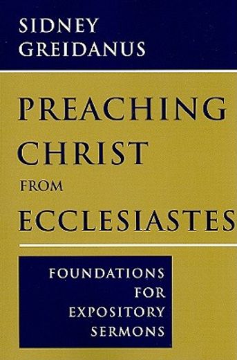 preaching christ from ecclesiastes,foundations for expository sermons (in English)