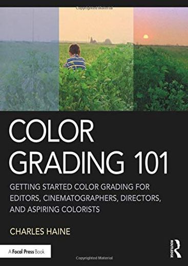Color Grading 101: Getting Started Color Grading for Editors, Cinematographers, Directors, and Aspiring Colorists (en Inglés)